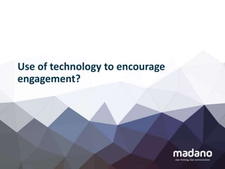 Use of technology to encourage
engagement?
 