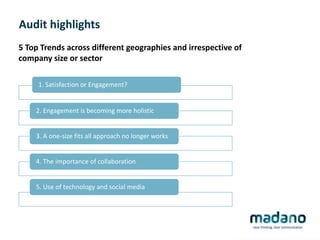 Audit highlights
5 Top Trends across different geographies and irrespective of
company size or sector
1. Satisfaction or Engagement?
2. Engagement is becoming more holistic
3. A one-size fits all approach no longer works
4. The importance of collaboration
5. Use of technology and social media
 