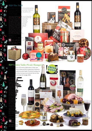 14 . To order, call 01384 445844 or visit www.christmashampersuk.com
H20 The Noël
A wonderful selection of Christmas produce packed
into a woven seagrass open top hamper. Corporate
branding of this hamper is by the addition of a
wooden swing tag.
Daniel’s Triple Bar Gift Pack 120g g Christmas Pudding 350g
Sargents 9 Mini Mince Pies g Dormen Salted Nut Mix 100g
Farmhouse Biscuits Cranberry Crunch Biscuits 150g
Tyrrell’s Chilli and Chopped Jalapeño Tortillas 150g
Cartwright & Butler Chocolate Wafer Crispies 140g
Cherry & Flaked Almond Topped Fruit Cake 350g
Monty Bojangles Orange Angelical Truffles 150g
Clipper Fairtrade Everyday Tea 40 Teabags 125g
Mrs Bridges Red Pepper and Garlic Salsa 100g
Edinburgh Medium Roast Coffee 227g
Thursday Cottage Brandy Butter 110g
Arden Tomato & Basil Twists 100g
Walkers Highland Oatcakes 280g
Solero Chenin Blanc (Argentina) 75cl
Solero Bondera Malbec (Argentina) 75cl
£77.95 ex.VAT
£88.86 inc.VAT (VAT - £10.91)
£5.95 ex.VAT (£7.14 inc. VAT)
Open Top Seasgrass Hamper -
320 x 320 x 320mm
H29 Laden Table Picnic Hamper
A delicious selection of Scottish smoked salmon, honey roast
gammon ham, Stilton cheese and all the appropriate condiments.
All packed in a traditional wicker basket. Corporate branding is by
the addition of an attractive seasonal printed sash that can have
your company name, logo and message added.
Sliced Smoked Sliced Salmon 200g
Blue Stilton Wedge 220g
Waxed Wensleydale & Cranberry 200g
Honey Roast Ham 1Kg
Suffolk Chorizo Sliced 90g
Atkins & Potts Mayonnaise 195g
Natural Cherry and Flaked Almond
Topped Fruit Cake 350g
Lily O’Brien’s Ultimate
Chocolate Selection 190g
Mrs Bridges Pear Apple &
Ginger Chutney 100g
Mrs Bridges Sun Dried
Tomato Mustard 90g
Farmhouse Biscuits
Treacle & Walnut 125g
Olives Et Al Sesame
Seed Regañás 250g
Buiteman Gouda &
Chilli Biscuits 75g
Dormen Baked
Fruit & Nuts 100g
Paso Malbec Merlot
(Argentina) 75cl
Paso Sauvignon Blanc
Chardonnay (Argentina) 75cl
Prosseco Stelle D’Italia 75cl
£105.95 ex.VAT
£118.66 inc.VAT
(VAT - £12.71)
£7.49 ex.VAT
(£8.99 inc. VAT)
Lidded Wicker Basket
510 x 330 x 250mm
fresh
food
 