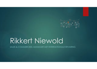 Rikkert Niewold
SALES & COMMERCIEEL MANAGER MET INTERNATIONALE ERVARING
 