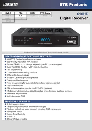 610HD




                                                              PVR Ready




                           6000
           POWER



           LOCK



                   Card Embedded Digital Satellite Receiver               610HD




6




32




2*USB2.0
 