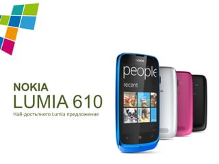 NOKIA
LUMIA 610
Най-достъпното Lumia предложение
 