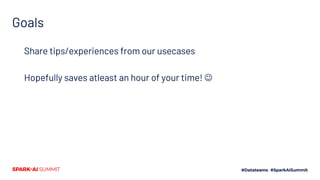 Goals
Share tips/experiences from our usecases
Hopefully saves atleast an hour of your time! J
 
