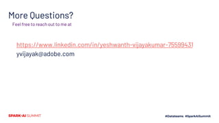 More Questions?
https://www.linkedin.com/in/yeshwanth-vijayakumar-75599431
yvijayak@adobe.com
Feel free to reach out to me at
 
