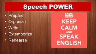 Speech POWERSpeech POWER
• Prepare
• Organize
• Write
• Extemporize
• Rehearse
 