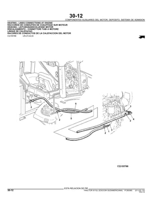 30-12
COMPONENTES AUXILIARES DEL MOTOR, DEPOSITO, SISTEMA DE ADMISION
HEATING - LINES CONNECTIONS AT ENGINE
RACCORDS DE CONDUITES DE CHAUFFAGE SUR MOTEUR
HEIZUNG - LEITUNGSANSCHLUESSE MOTOR
RISCALDAMENTO - CONNETTORI TUBI A MOTORE
LINHAS DE CALEFACAO
RACORES DE CONDUCTOS DE LA CALEFACCION DEL MOTOR
CQ155788 -UN-27JUL04
ESTA RELACION DE PIE
30-12 TRACTOR 6110J (EDICION SUDAMERICANA) PC8538S (01-JUL-10)
PN=114
 