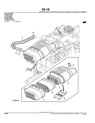 30-18
COMPONENTES AUXILIARES DEL MOTOR, DEPOSITO, SISTEMA DE ADMISION
AIR CLEANER
FILTRE A AIR
LUFTFILTER
FILTRO ARIA
FILTRO DE AR
FILTRO DE AIRE
CQ302431 -UN-17MAR08
ESTA RELACION DE PIE
30-18 TRACTOR 6110J (EDICION SUDAMERICANA) PC8538S (01-JUL-10)
PN=120
 
