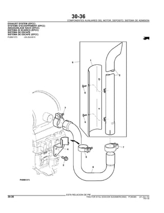 30-36
COMPONENTES AUXILIARES DEL MOTOR, DEPOSITO, SISTEMA DE ADMISION
EXHAUST SYSTEM (EPCC)
SYSTEME D’ECHAPPEMENT (EPCC)
ABGASANLAGE NACH (EPCC)
SISTEMA DI SCARICO (EPCC)
SISTEMA DE ESCAPE
SISTEMA DE ESCAPE (EPCC)
PUBM1373 -UN-29JUN10
ESTA RELACION DE PIE
30-36 TRACTOR 6110J (EDICION SUDAMERICANA) PC8538S (01-JUL-10)
PN=138
 