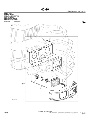 40-10
COMPONENTES ELECTRICOS
HEADLIGHTS
PHARES AVANT
FRONTSCHEINWERFER
FARI ANTERIORI
FAROIS DIANTEIROS
FAROS DELANTEROS
PUBM1538 -UN-29JUN10
ESTA RELACION DE PIE
40-10 TRACTOR 6110J (EDICION SUDAMERICANA) PC8538S (01-JUL-10)
PN=154
 