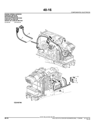 40-16
COMPONENTES ELECTRICOS
ENGINE WIRING HARNESS
FAISCEAU MOTEUR
MOTORKABELBAUM
CAVO ELETTRICO MOTORE
CHICOTE DO MOTOR
GRUPO DE CABLES MOTOR
CQ155749 -UN-30JUL04
ESTA RELACION DE PIE
40-16 TRACTOR 6110J (EDICION SUDAMERICANA) PC8538S (01-JUL-10)
PN=160
 