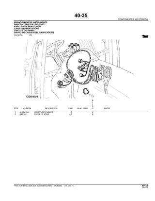 40-35
COMPONENTES ELECTRICOS
WIRING HARNESS INSTRUMENTS
FAISCEAU TABLEAU DE BORD
KABELBAUM ARMATUREN
CAVO STRUMENTAZIONE
CHICOTE DO PAINEL
GRUPO DE CABLES DEL SALPICADERO
CQ155756 -UN-
6
1
1
0
POS. NO.PIEZA DESCRIPCION CANT NUM. SERIE J NOTAS
1 AL164954 GRUPO DE CABLES 1 X
2 R44302 CINTA DE ATAR AR X
TRACTOR 6110J (EDICION SUDAMERICANA) PC8538S (11-JAN-11) 40-35
PN=179
 