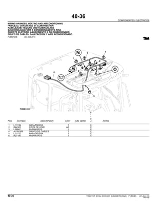 40-36
COMPONENTES ELECTRICOS
WIRING HARNESS, HEATING AND AIRCONDITIONING
FAISCEAU, CHAUFFAGE ET CLIMATISATION
KABELBAUM, HEIZUNG UND KLIMAANLAGE
CAVO RISCALDATORE E CONDIZIONAMENTO ARIA
CHICOTE ELETRICO, AQUECIMENTO E AR CONDICIONADO
GRUPO DE CABLES, CALEFACCION Y AIRE ACONDICIONADO
PUBM1438 -UN-28JUN10
6
1
1
0
POS. NO.PIEZA DESCRIPCION CANT NUM. SERIE J NOTAS
1 L111184 ABRAZADERA 3 X
2 R44302 CINTA DE ATAR AR X
3 L38642 PASAMUROS 1 X
4 AL160369 GRUPO DE CABLES 1 X
5 L111127 ABRAZADERA 1 X
6 R27180 PASAMUROS 1 X
40-36 TRACTOR 6110J (EDICION SUDAMERICANA) PC8538S (01-JUL-10)
PN=180
 