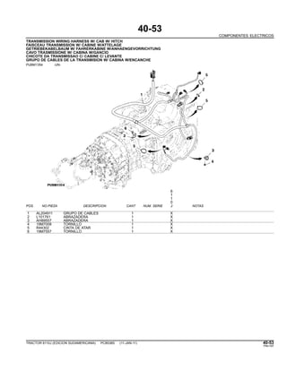 40-53
COMPONENTES ELECTRICOS
TRANSMISSION WIRING HARNESS W/ CAB W/ HITCH
FAISCEAU TRANSMISSION W/ CABINE W/ATTELAGE
GETRIEBEKABELBAUM W/ FAHRERKABINE W/ANHAENGEVORRICHTUNG
CAVO TRASMISSIONE W/ CABINA W/GANCIO
CHICOTE DA TRANSMISSAO C/ CABINE C/ LEVANTE
GRUPO DE CABLES DE LA TRANSMISION W/ CABINA W/ENCANCHE
PUBM1354 -UN-
6
1
1
0
POS. NO.PIEZA DESCRIPCION CANT NUM. SERIE J NOTAS
1 AL204911 GRUPO DE CABLES 1 X
2 L101761 ABRAZADERA 1 X
3 AH89557 ABRAZADERA 1 X
4 19M7008 TORNILLO 1 X
5 R44302 CINTA DE ATAR 1 X
6 19M7557 TORNILLO 1 X
TRACTOR 6110J (EDICION SUDAMERICANA) PC8538S (11-JAN-11) 40-53
PN=197
 