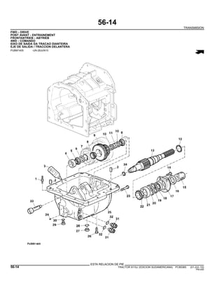 56-14
TRANSMISION
FWD - DRIVE
PONT AVANT - ENTRAINEMENT
FRONTANTRIEB - ABTRIEB
4WD - COMANDO
EIXO DE SAIDA DA TRACAO DIANTEIRA
EJE DE SALIDA / TRACCION DELANTERA
PUBM1405 -UN-28JUN10
ESTA RELACION DE PIE
56-14 TRACTOR 6110J (EDICION SUDAMERICANA) PC8538S (01-JUL-10)
PN=290
 