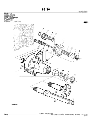 56-30
TRANSMISION
REAR AXLE
ESSIEU ARRIERE
HINTERACHSE
ASSALE POSTERIORE
EIXO TRASEIRO
EJE TRASERO
PUBM1499 -UN-28JUN10
ESTA RELACION DE PIE
56-30 TRACTOR 6110J (EDICION SUDAMERICANA) PC8538S (01-JUL-10)
PN=306
 