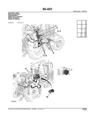 60-A01
DIRECCION Y FRENOS
SECTIONAL INDEX
INDEX DE SECTION
GRUPPENINDEX
INDICE DELLA SEZIONE
INDICE DE GRUPO
INDICE DE GRUPOS
PUBM1452 -UN-01JUL10
1- 2
2- 4
3- 6
4- 7
5- 8
6- 10
8- 12
7- 14
9- 16
10- 18
11- 20
12- 22
TRACTOR 6110J (EDICION SUDAMERICANA) PC8538S (01-JUL-10) 60-A01
PN=329
 