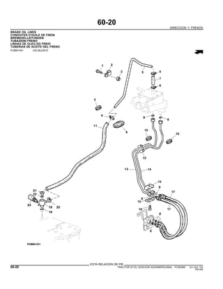 60-20
DIRECCION Y FRENOS
BRAKE OIL LINES
CONDUITES D’HUILE DE FREIN
BREMSOELLEITUNGEN
TUBAZIONI FRENO
LINHAS DE OLEO DO FREIO
TUBERIAS DE ACEITE DEL FRENO
PUBM1491 -UN-28JUN10
ESTA RELACION DE PIE
60-20 TRACTOR 6110J (EDICION SUDAMERICANA) PC8538S (01-JUL-10)
PN=348
 