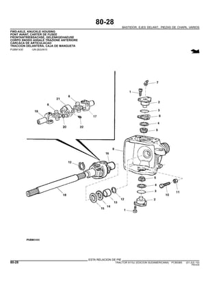 80-28
BASTIDOR, EJES DELANT., PIEZAS DE CHAPA, VARIOS
FWD-AXLE, KNUCKLE HOUSING
PONT AVANT, CARTER DE FUSEE
FRONTANTRIEBSACHSE, GELENKGEHAEUSE
CORPO SNODO ASSALE TRAZIONE ANTERIORE
CARCACA DE ARTICULACAO
TRACCION DELANTERA, CAJA DE MANGUETA
PUBM1430 -UN-28JUN10
ESTA RELACION DE PIE
80-28 TRACTOR 6110J (EDICION SUDAMERICANA) PC8538S (01-JUL-10)
PN=434
 