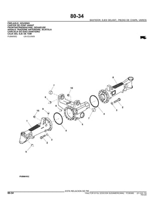 80-34
BASTIDOR, EJES DELANT., PIEZAS DE CHAPA, VARIOS
FWD-AXLE, HOUSING
CARTER DE PONT AVANT
FRONTANTRIEBSACHSE, GEHAEUSE
ASSALE TRAZIONE ANTERIORE, SCATOLA
CARCACA DO EIXO DIANTEIRO
CAJA DEL EJE DE TDM
PUBM0952 -UN-03JUN09
ESTA RELACION DE PIE
80-34 TRACTOR 6110J (EDICION SUDAMERICANA) PC8538S (01-JUL-10)
PN=440
 