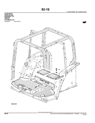92-16
PLATAFORMA DE CONDUCCION
FLOOR MATS
TAPIS DE SOL
BODENMATTEN
TAPETINI
TAPETE
ALFOMBRILLAS
PUBM1067 -UN-21APR10
ESTA RELACION DE PIE
92-16 TRACTOR 6110J (EDICION SUDAMERICANA) PC8538S (01-JUL-10)
PN=472
 