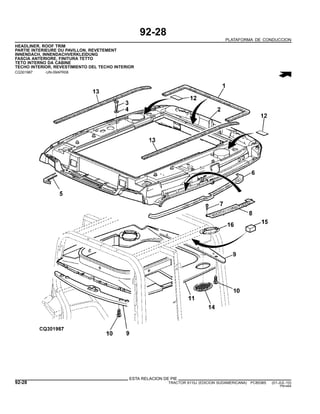 92-28
PLATAFORMA DE CONDUCCION
HEADLINER, ROOF TRIM
PARTIE INTERIEURE DU PAVILLON, REVETEMENT
INNENDACH, INNENDACHVERKLEIDUNG
FASCIA ANTERIORE, FINITURA TETTO
TETO INTERNO DA CABINE
TECHO INTERIOR, REVESTIMIENTO DEL TECHO INTERIOR
CQ301987 -UN-09APR08
ESTA RELACION DE PIE
92-28 TRACTOR 6110J (EDICION SUDAMERICANA) PC8538S (01-JUL-10)
PN=484
 