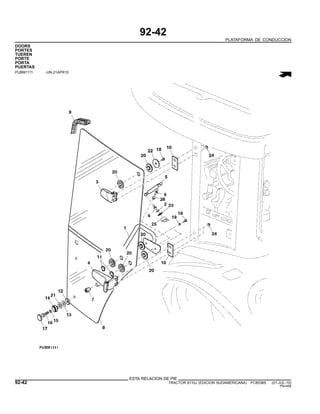 92-42
PLATAFORMA DE CONDUCCION
DOORS
PORTES
TUEREN
PORTE
PORTA
PUERTAS
PUBM1111 -UN-21APR10
ESTA RELACION DE PIE
92-42 TRACTOR 6110J (EDICION SUDAMERICANA) PC8538S (01-JUL-10)
PN=498
 
