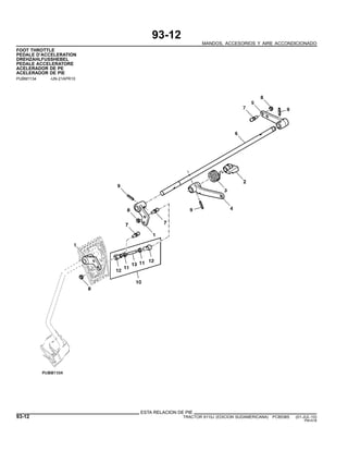 93-12
MANDOS, ACCESORIOS Y AIRE ACCONDICIONADO
FOOT THROTTLE
PEDALE D’ACCELERATION
DREHZAHLFUSSHEBEL
PEDALE ACCELERATORE
ACELERADOR DE PE
ACELERADOR DE PIE
PUBM1134 -UN-21APR10
ESTA RELACION DE PIE
93-12 TRACTOR 6110J (EDICION SUDAMERICANA) PC8538S (01-JUL-10)
PN=518
 