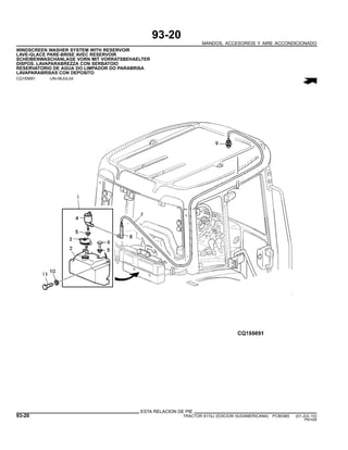 93-20
MANDOS, ACCESORIOS Y AIRE ACCONDICIONADO
WINDSCREEN WASHER SYSTEM WITH RESERVOIR
LAVE-GLACE PARE-BRISE AVEC RESERVOIR
SCHEIBENWASCHANLAGE VORN MIT VORRATSBEHAELTER
DISPOS. LAVAPARABREZZA CON SERBATOIO
RESERVATORIO DE AGUA DO LIMPADOR DO PARABRISA
LAVAPARABRISAS CON DEPOSITO
CQ155691 -UN-06JUL04
ESTA RELACION DE PIE
93-20 TRACTOR 6110J (EDICION SUDAMERICANA) PC8538S (01-JUL-10)
PN=526
 