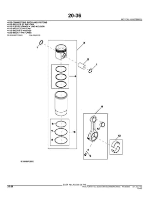 20-36
MOTOR (4045TBM03)
4822 CONNECTING RODS AND PISTONS
4822 BIELLES ET PISTONS
4822 PLEUELSTANGEN UND KOLBEN
4822 BIELLE E PISTONI
4822 BIELAS E PISTOES
4822 BIELA Y PISTONES
RE508086PCDB02 -UN-26MAY09
ESTA RELACION DE PIE
20-36 TRACTOR 6110J (EDICION SUDAMERICANA) PC8538S (01-JUL-10)
PN=82
 