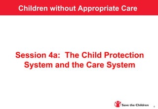 Children without Appropriate
Care
Session 4a: The Child Protection
System and the Care System
0
Children without Appropriate Care
 