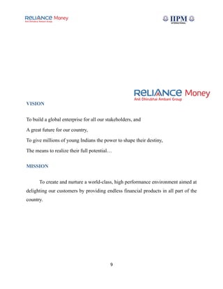 VISION
To build a global enterprise for all our stakeholders, and
A great future for our country,
To give millions of young Indians the power to shape their destiny,
The means to realize their full potential…
MISSION
To create and nurture a world-class, high performance environment aimed at
delighting our customers by providing endless financial products in all part of the
country.
9
 