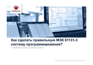 CODESYS® a 3S-Smart Software Solutions GmbH trademark
Как сделать правильную МЭК 61131-3
систему программирования?
CODESYS Users‘ Conference 2016
 