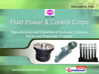 Maharashtra, India




Fluid Power & Control Corpo
“Manufacturers and Exporters of Hydraulic Cylinders,
         Valves and Pneumatic Products”




www.fluidpowercontrol.com
 