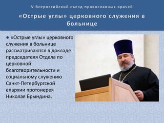 ● «Острые углы» церковного
служения в больнице
рассматриваются в докладе
председателя Отдела по
церковной
благотворительности и
социальному служению
Санкт-Петербургской
епархии протоиерея
Николая Брындина.
 