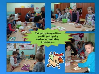 Tak przygotowywaliśmy
posiłki pod opieką
wychowawczyni klasy
i rodziców…

 