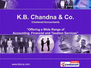 New Delhi, India



  K.B. Chandna & Co.
            Chartered Accountants

         “Offering a Wide Range of
Accounting, Financial and Taxation Services”
 
