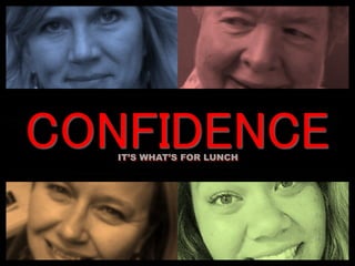 IT’S WHAT’S FOR LUNCH
CONFIDENCE
 