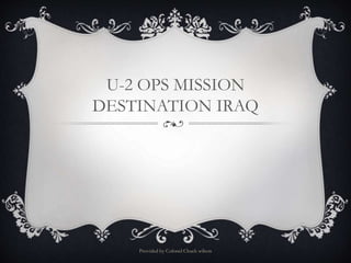 U-2 OPS MISSION
DESTINATION IRAQ
Provided by Colonel Chuck wilson
 