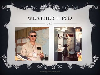 WEATHER + PSD
Provided by Colonel Chuck wilson
 