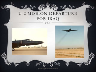U-2 MISSION DEPARTURE
FOR IRAQ
Provided by Colonel Chuck wilson
 