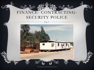 FINANCE- CONTRACTING-
SECURITY POLICE
Provided by Colonel Chuck wilson
 