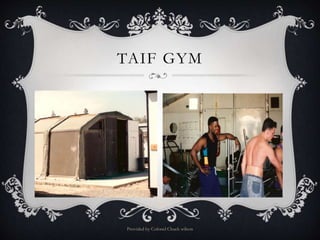 TAIF GYM
Provided by Colonel Chuck wilson
 