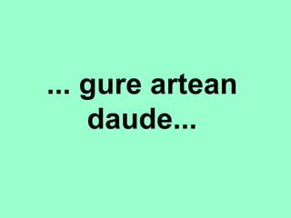 ... gure artean daude... 