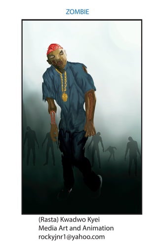 ZOMBIE
(Rasta) Kwadwo Kyei
Media Art and Animation
rockyjnr1@yahoo.com
 