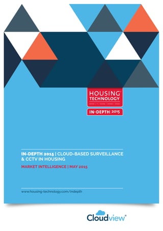 www.housing-technology.com/indepth
IN-DEPTH 2015 | CLOUD-BASED SURVEILLANCE
& CCTV IN HOUSING
MARKET INTELLIGENCE | MAY 2015
 