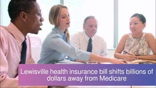 Lewisville health insurance bill shifts billions of
dollars away from Medicare
 