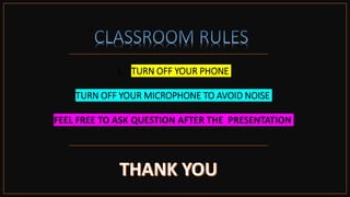 1. TURN OFF YOUR PHONE
TURN OFF YOUR MICROPHONE TO AVOID NOISE
FEEL FREE TO ASK QUESTION AFTER THE PRESENTATION
 