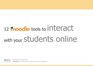 12	             interact                                  tools to

with your students online



WizIQ
education.online
                   A publication of www.wiziq.com
                   Contributors: Chris Dawson, Dee-Ann LeBlanc, Richa Singh and Shilpy Pattar
 