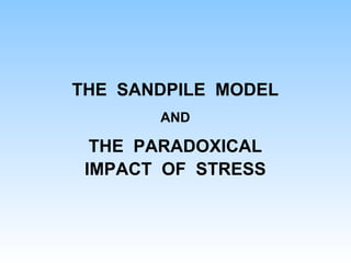 THE SANDPILE MODEL
AND
THE PARADOXICAL
IMPACT OF STRESS
 