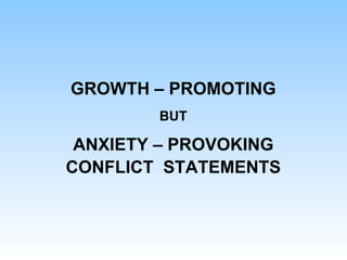 GROWTH – PROMOTING
BUT
ANXIETY – PROVOKING
CONFLICT STATEMENTS
 